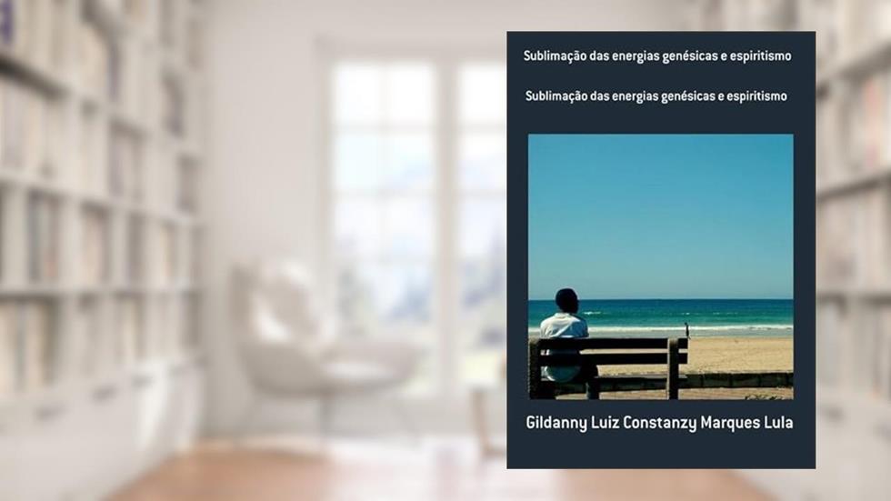 Sublimacao das Energias Genesicas e Espiritismo, do autor Gildanny Luiz Constanzy Marques Lula