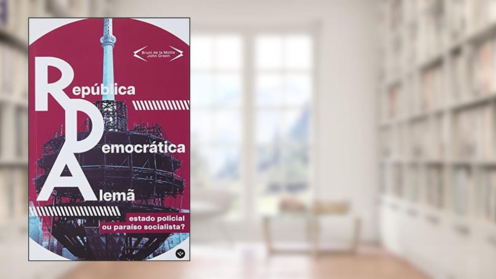 ESTADO POLICIAL OU PARAÍSO SOCIALISTA? A REPÚBLICA DEMOCRÁTICA ALEMÃ E O QUE ACONTECEU COM ELA, do autor BRUNI DE LA MOTTE E JOHN GREEN