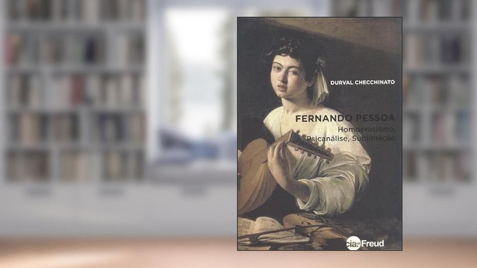 Fernando Pessoa: Homoerotismo, Psicanálise, Sublimação, do autor Durval Checchinato