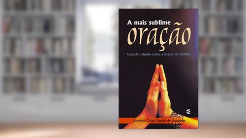 Capa de A Mais Sublime Oração, do autor Robério Odair Basílio