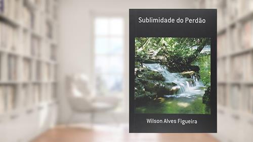 Capa de Sublimidade do Perdão, do autor Wilson Alves Figueira