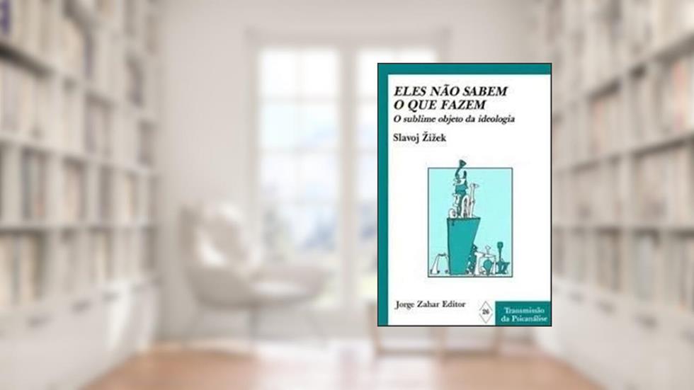 Eles não Sabem o Que Fazem. O Sublime Objeto da Ideologia, do autor Slavoj Zizek