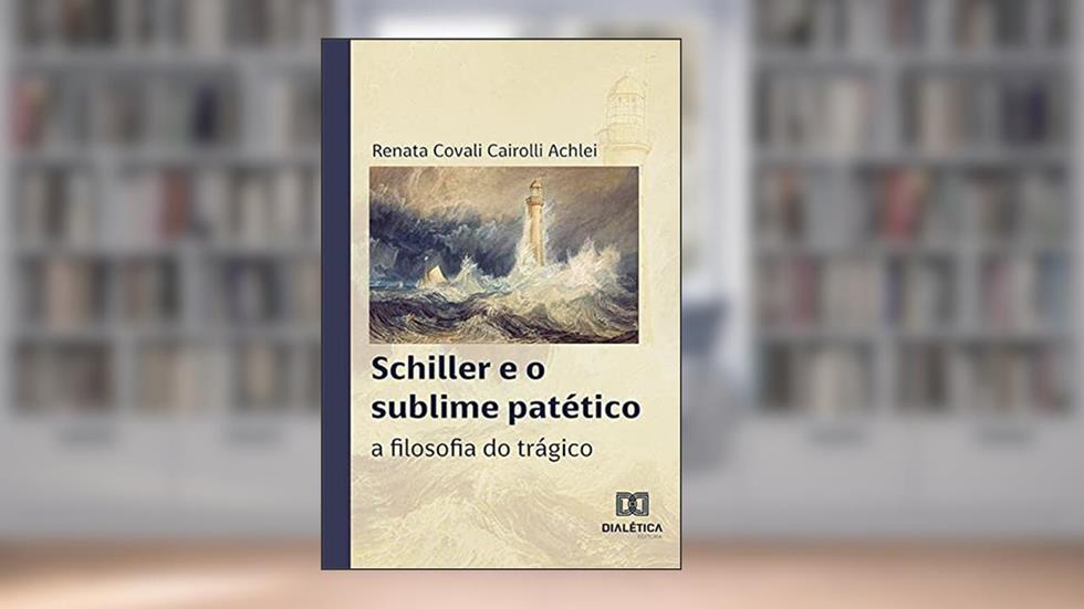 Schiller e o sublime patético: a filosofia do trágico, do autor Renata Covali Cairolli Achlei
