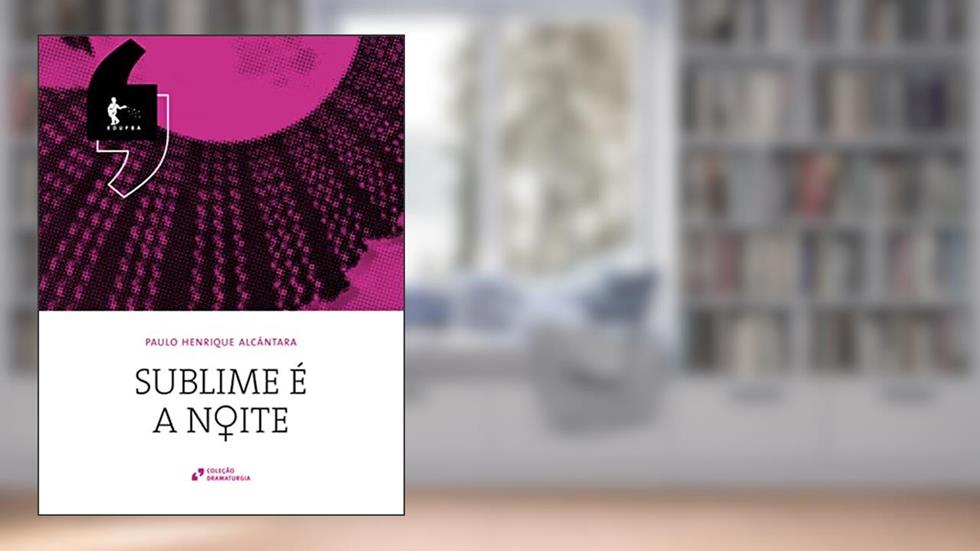 Sublime é a noite: peça em três atos, do autor Paulo Henrique Alcântara