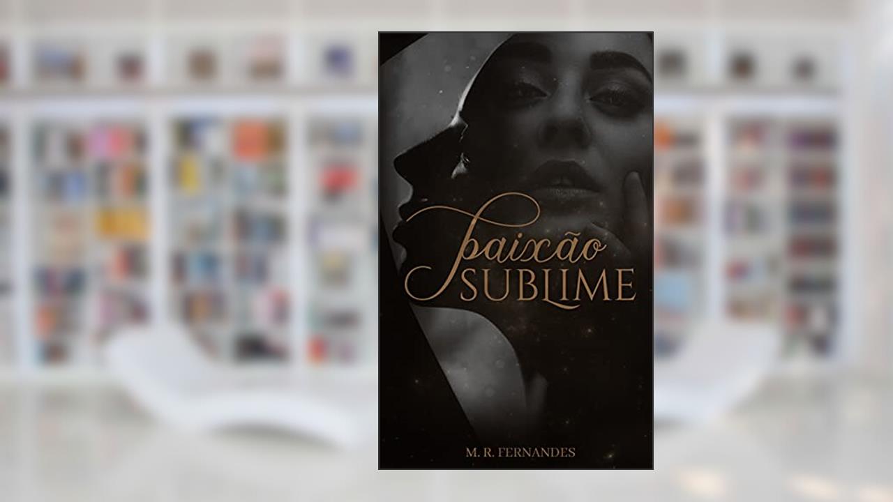 Paixão Sublime, do autor M. R. Fernandess