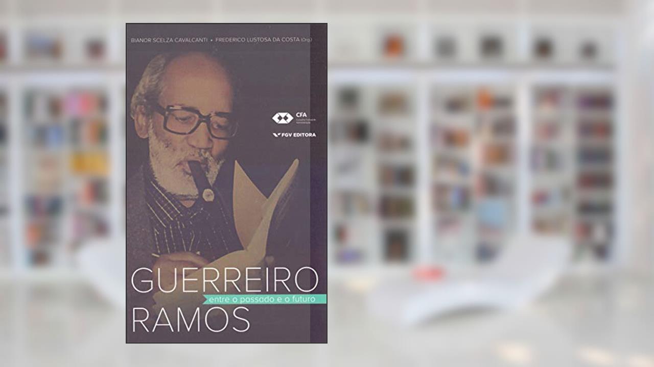 Guerreiro Ramos: Entre O Passado E O Futuro Ed.1, do autor Bianor Scelza Cavalcanti; Frederico Lustosa Da Costa
