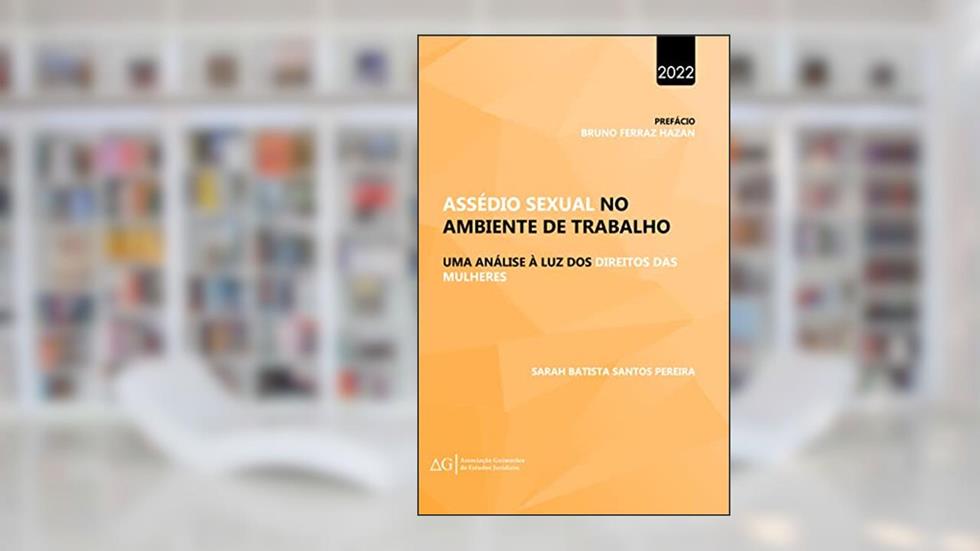 Assédio Sexual no Ambiente de Trabalho:: uma análise à luz dos direitos das mulheres, do autor AGEJ Associação Guimarães de Estudos Jurídicos; Sarah Batista Santos Pereira