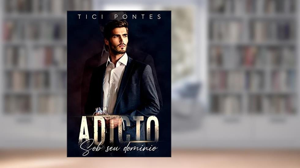 Adicto: Sob seu domínio, do autor Tici Pontes