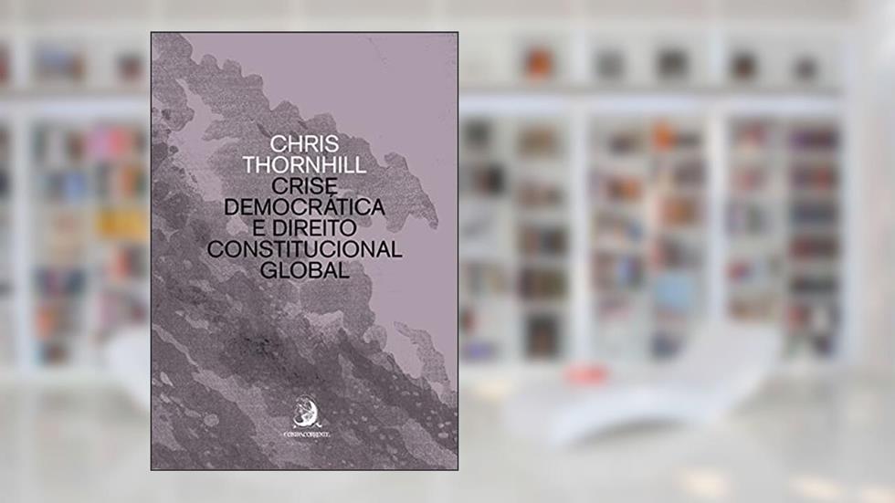 Crise Democrática e Direito Constitucional Global, do autor Chris Thornhill