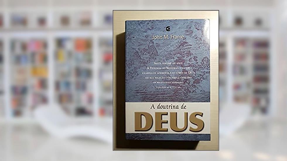 A Doutrina do Conhecimento de Deus - Teologia do Senhorio, do autor John Frame