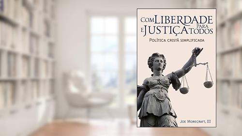 Capa de Com liberdade & justiça para todos: Política cristã simplificada, do autor Joseph Morecraft III