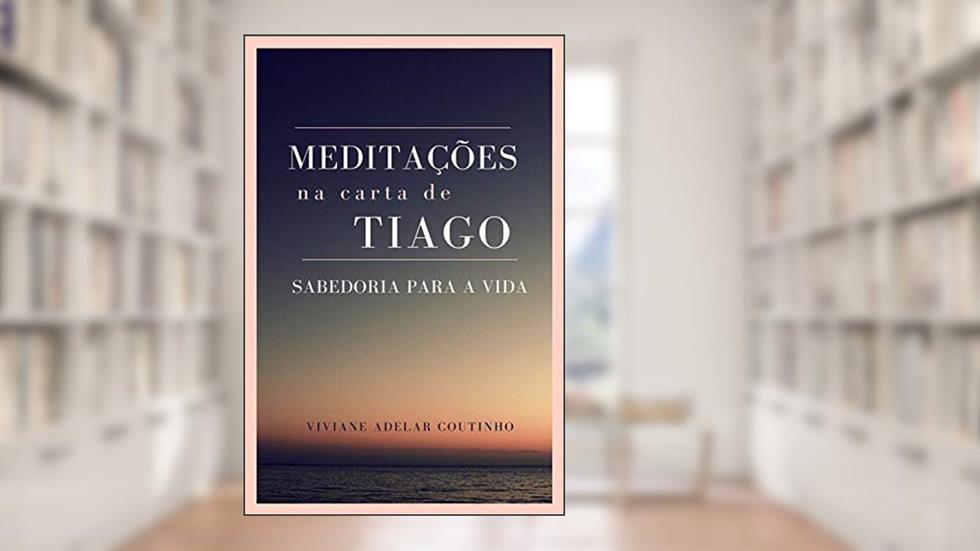 Meditações na Carta de Tiago, do autor Viviane Adelar Coutinho