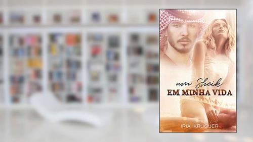 Capa de UM SHEIK EM MINHA VIDA...: Ele nao estava procurando um amor, mas a encontrou..., do autor IRIA KRUGER