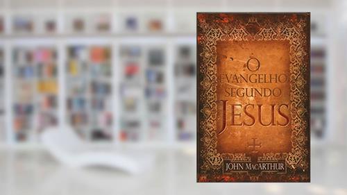 Capa de O Evangelho segundo Jesus, do autor John Macarthur