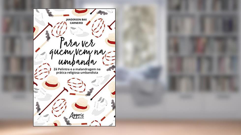 Para ver quem vem na umbanda: Zé Pelintra e a malandragem na prática religiosa umbandista, do autor Janderson Bax Carneiro