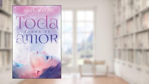 Capa de TODA FORMA DE AMOR, do autor Andy Wains
