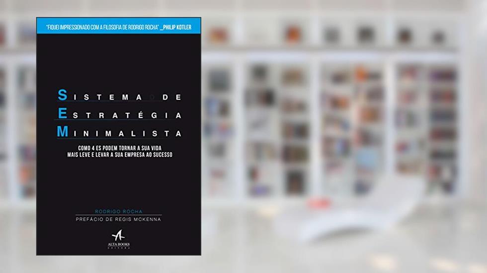 Sistema de Estratégia Minimalista: Como 4 Es podem tornar a sua vida mais leve e levar a sua empresa ao sucesso, do autor Rodrigo Rocha