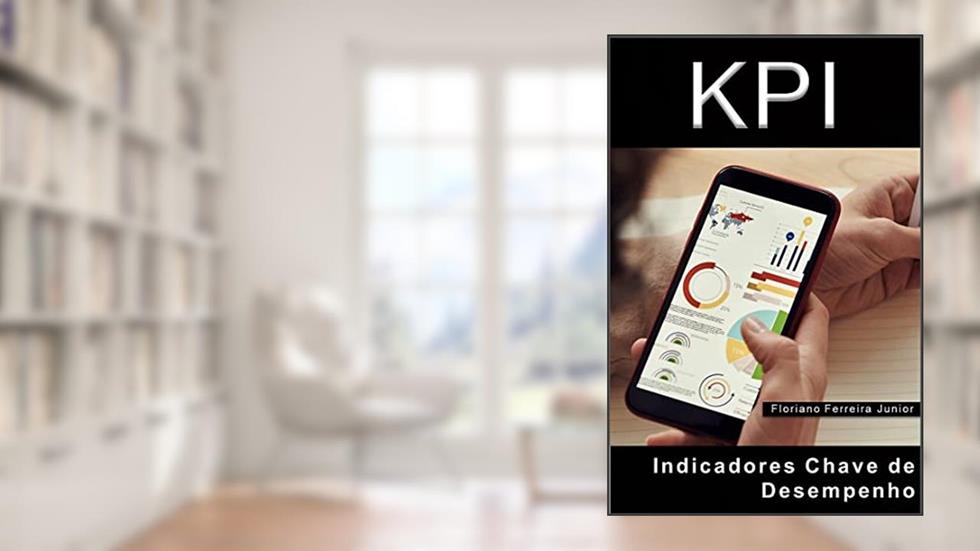 INDICADORES CHAVE DE DESEMPENHO: KPI - Metas, objetivos e indicadores, do autor Floriano Ferreira Junior