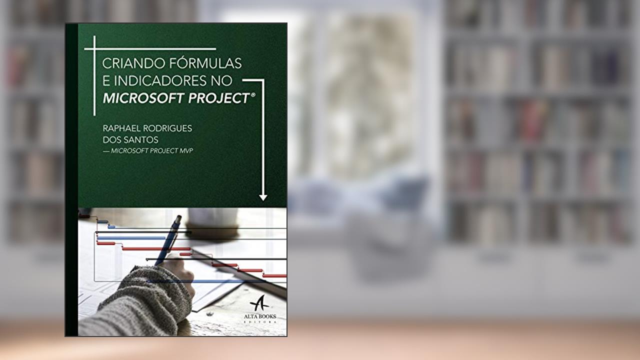 Criando Fórmulas e Indicadores no Microsoft Project, do autor Raphael Rodrigo dos Santos