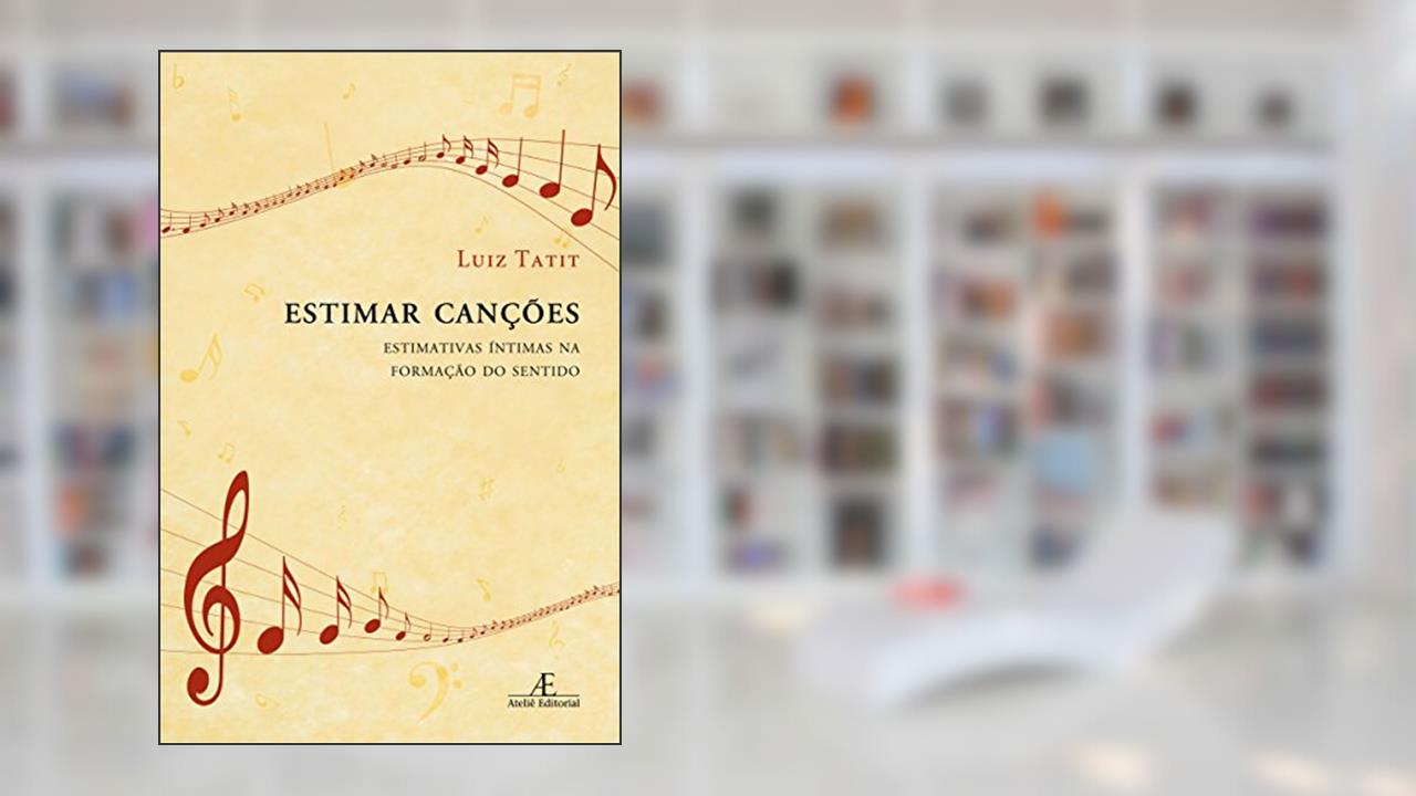 Estimar Canções: Estimativas Íntimas na Formação do Sentido, do autor Luiz Tatit