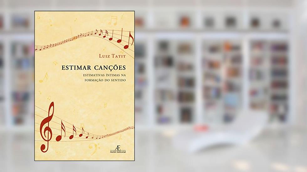 Estimar Canções: Estimativas Íntimas na Formação do Sentido, do autor Luiz Tatit