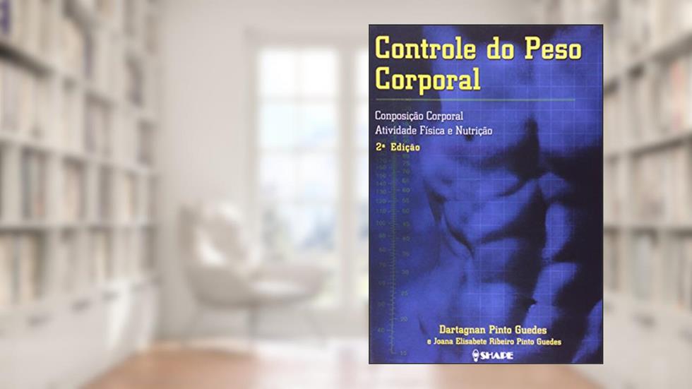 Controle do Peso Corporal. Composição Corporal. Atividade Física e Nutrição, do autor Dartagnan Pinto Guedes