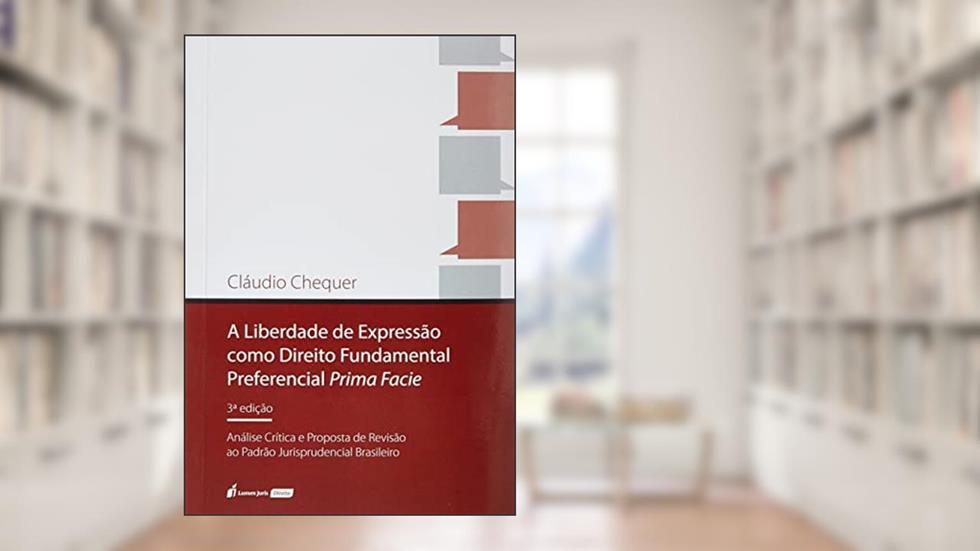 Liberdade de Expressão como Direito Fundamental Preferencial Prima Facie, A - 3ª Ed. - 2022, do autor Cláudio Chequer