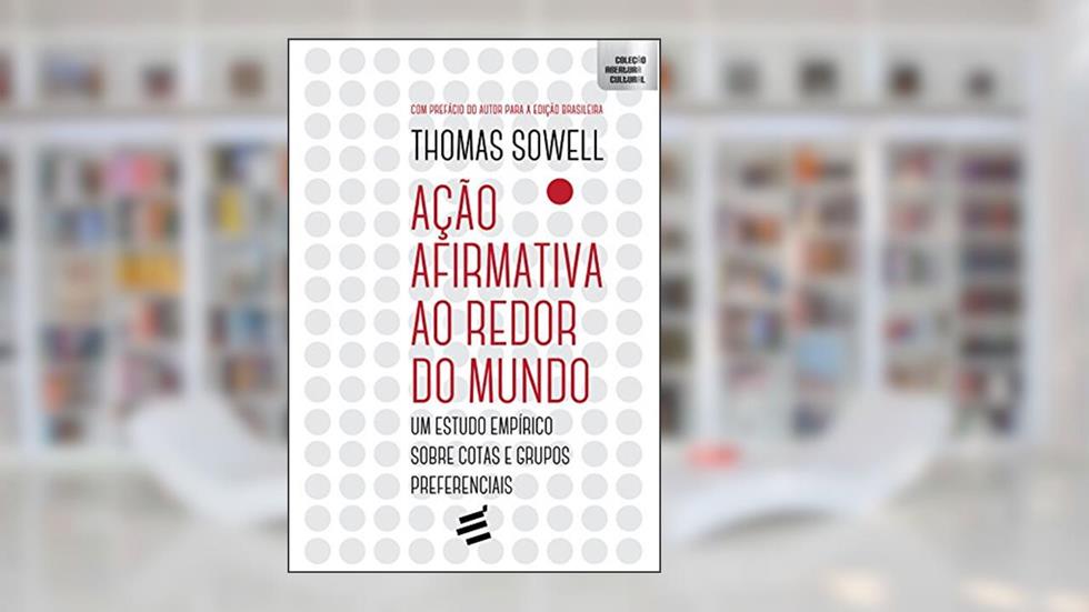 Ação Afirmativa ao Redor do Mundo: Um estudo empírico sobre cotas e grupos preferenciais, do autor Thomas Sowell