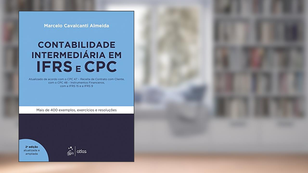 Contabilidade Intermediária em IFRS e CPC - Atualizado de acordo com o CPC 47 - Receita de Contrato com Cliente, com o CPC 48 - Instrumentos ... Financeiros, com IFRS 15 e a IFRS 9, do autor Marcelo Cavalcanti Almeida