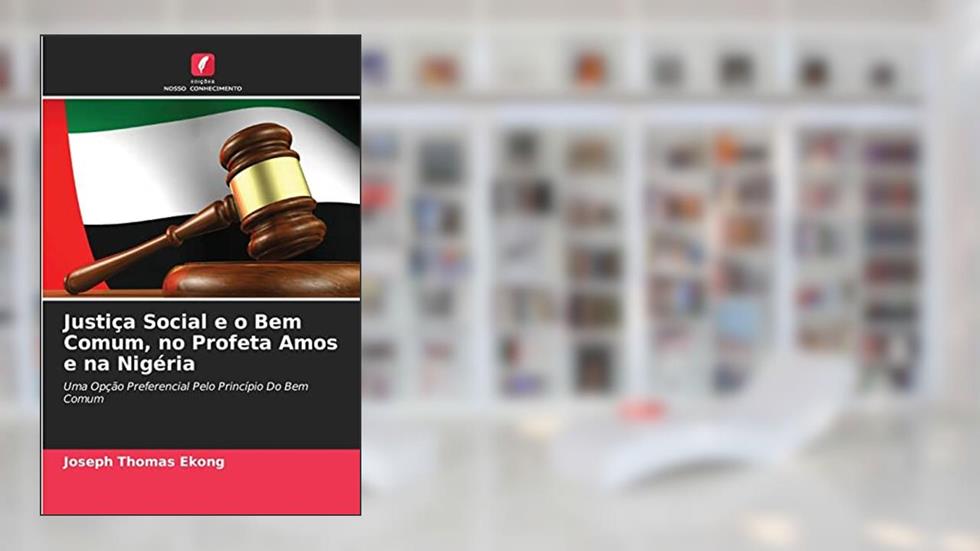 Justiça Social e o Bem Comum, no Profeta Amos e na Nigéria: Uma Opção Preferencial Pelo Princípio Do Bem Comum, do autor Joseph Thomas Ekong