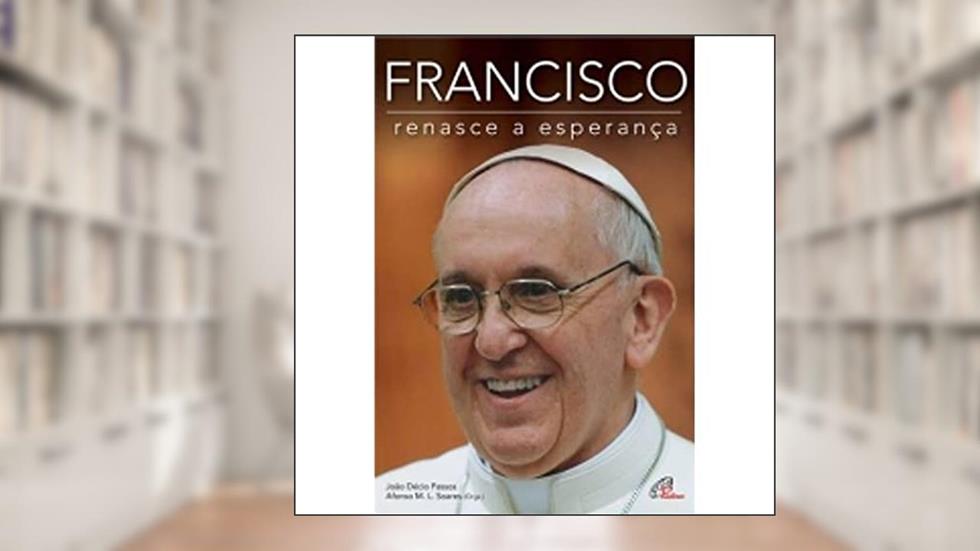 Francisco: Renasce a esperança, do autor Afonso Maria Ligório Soares; João Décio Passos