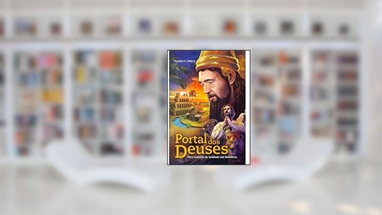 Portal dos Deuses. Uma História de Lealdade em Babilônia, do autor Thurman C. Petty Jr.