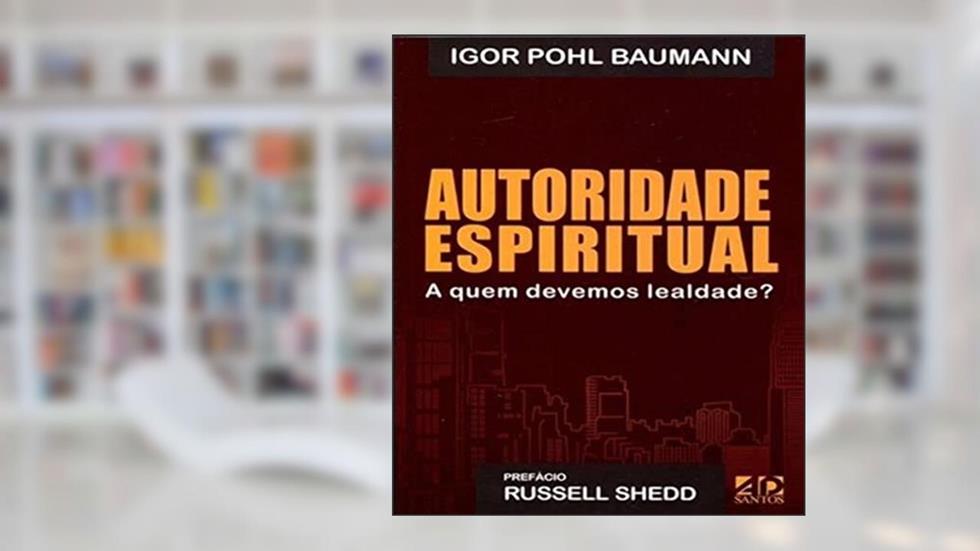 Autoridade Espiritual. A Quem Devemos Lealdade?, do autor Igor Pohl Baumann