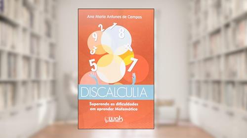 Capa de Discalculia. Superando as Dificuldades em Aprender Matemática, do autor Ana Maria Antunes de Campos