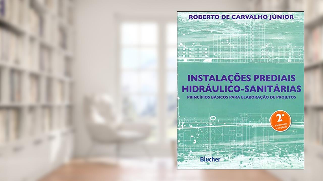 Instalações Prediais Hidráulico-sanitárias: Princípios Básicos Para Elaboração de Projetos, do autor Roberto de Carvalho Júnior
