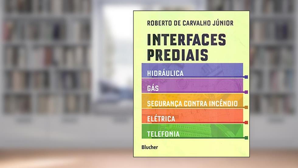 Interfaces Prediais: Hidráulica, Gás, Segurança Contra Incêndio, Elétrica e Telefonia, do autor Roberto de Carvalho Júnior