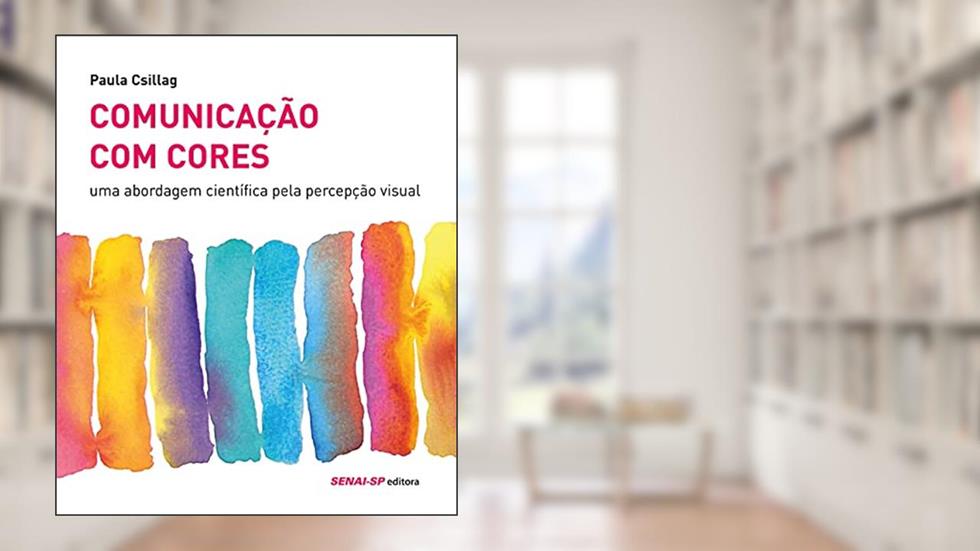 Comunicação com Cores: uma Abordagem Científica Pela Percepção Visual, do autor Paula Csillag