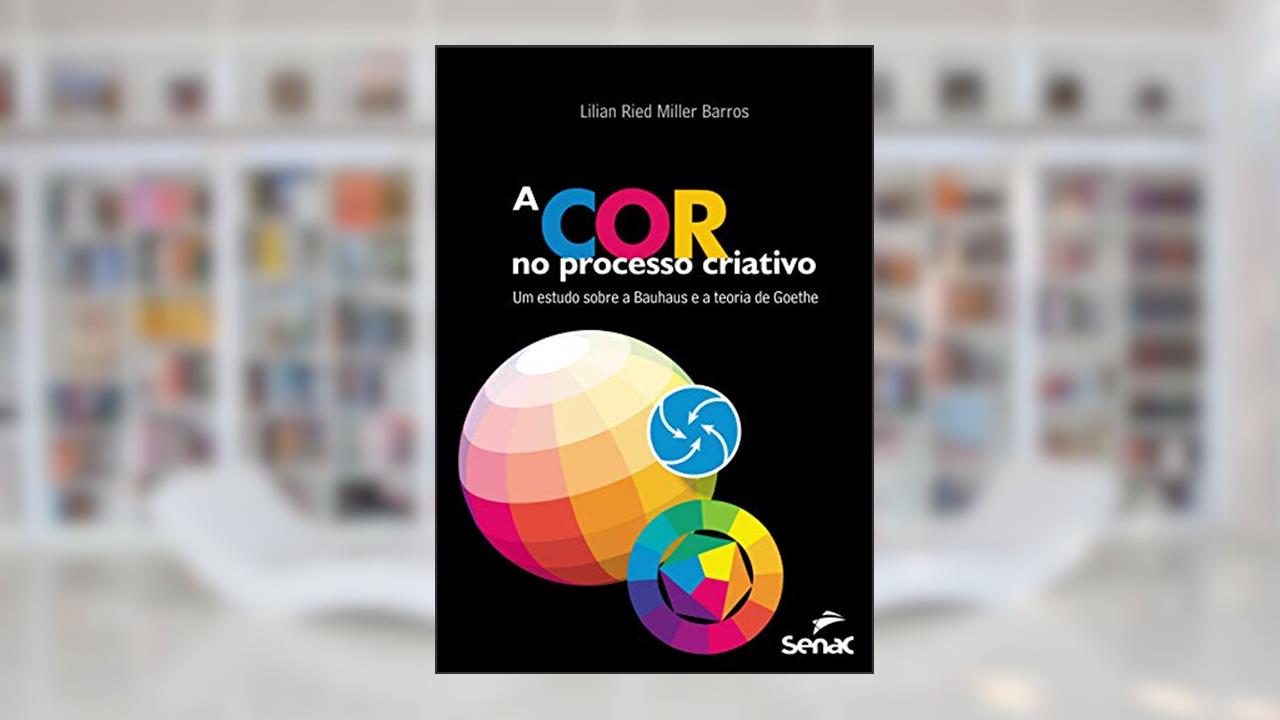 A cor no processo criativo : Um estudo sobre a Bauhaus e a teoria de Goethe, do autor Lilian Ried Miller Barros