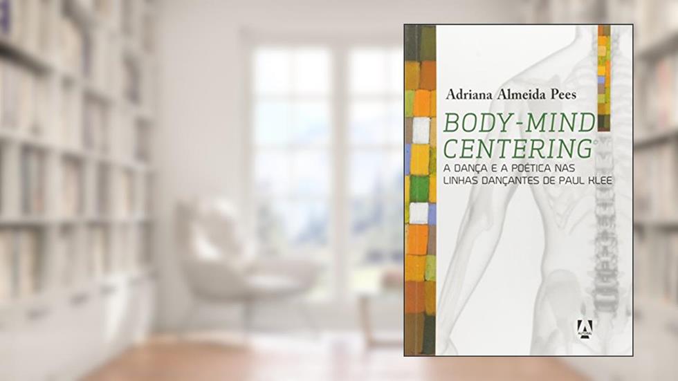 Body-Mind Centering: A dança e a poética nas linhas dançantes de Paul Klee, do autor Adriana Almeida Pees