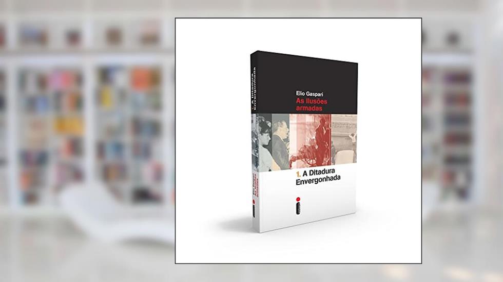 A ditadura envergonhada: As ilusões armadas: 1, do autor Elio Gaspari