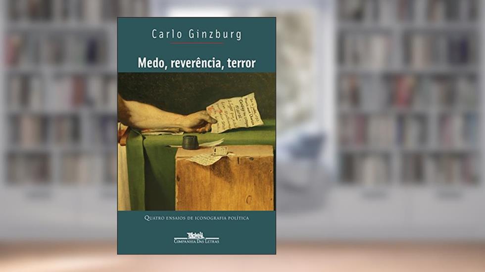 Medo, reverência, terror: Quatro ensaios de iconografia política, do autor Carlo Ginzburg