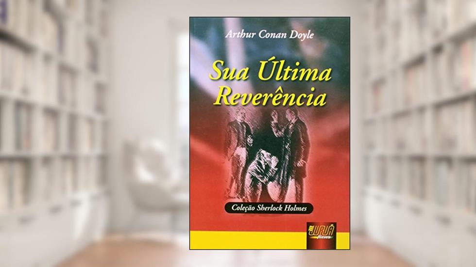 Sua Última Reverência - Coleção Sherlock Holmes, do autor Arthur Conan Doyle