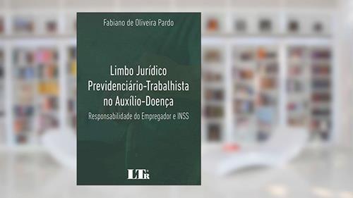Capa de Limbo Jurídico Previdenciário-Trabalhista no Auxílio-Doença, do autor Fabiano de Oliveira Pardo