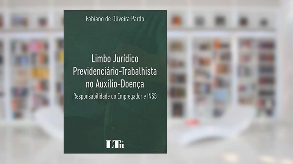 Limbo Jurídico Previdenciário-Trabalhista no Auxílio-Doença, do autor Fabiano de Oliveira Pardo