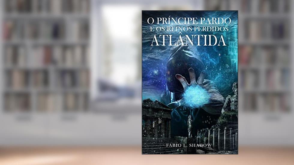 LIVRO I - ATLÂNTIDA (3ª edição): O Príncipe Pardo e os Reinos Perdidos, do autor Fábio L. Shadow
