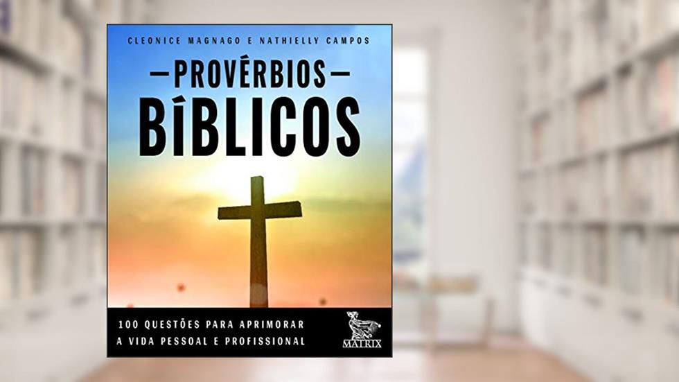Provérbios bíblicos: 100 questões para aprimorar a vida pessoal e profissional, do autor Cleonice Magnago; Nathielly Campos
