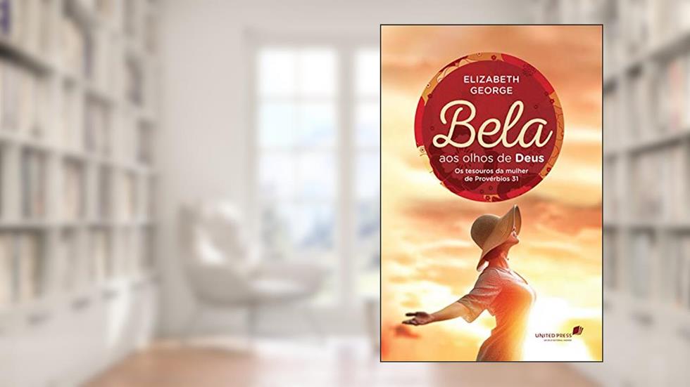 Bela aos olhos de Deus: Os tesouros da mulher de Provérbios 31, do autor Elizabeth George