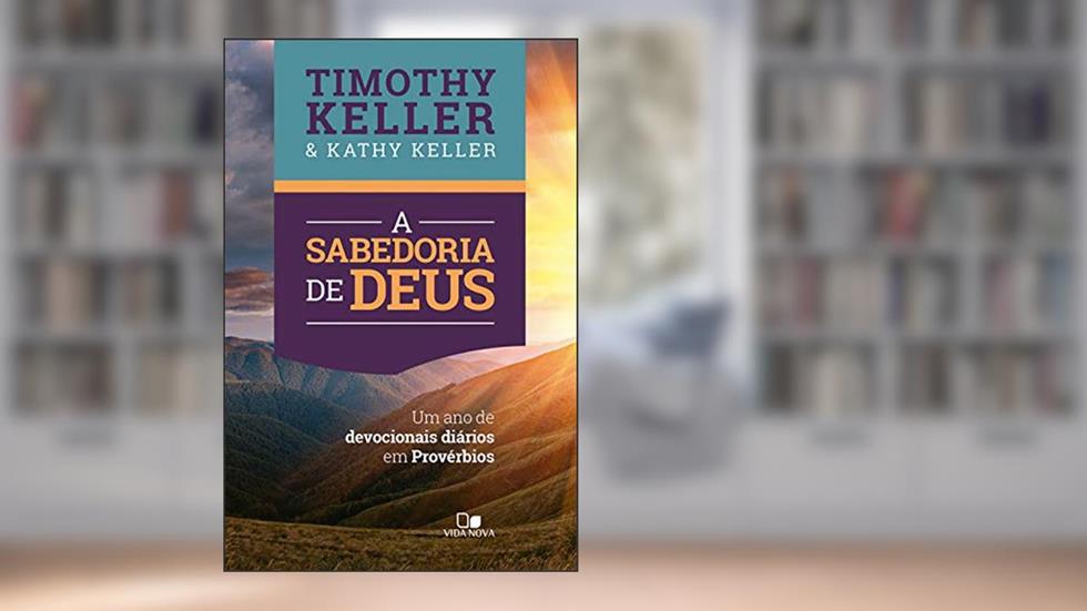 A sabedoria de Deus: Um ano de devocionais diários em Provérbios, do autor Timothy Keller; Kathy Keller