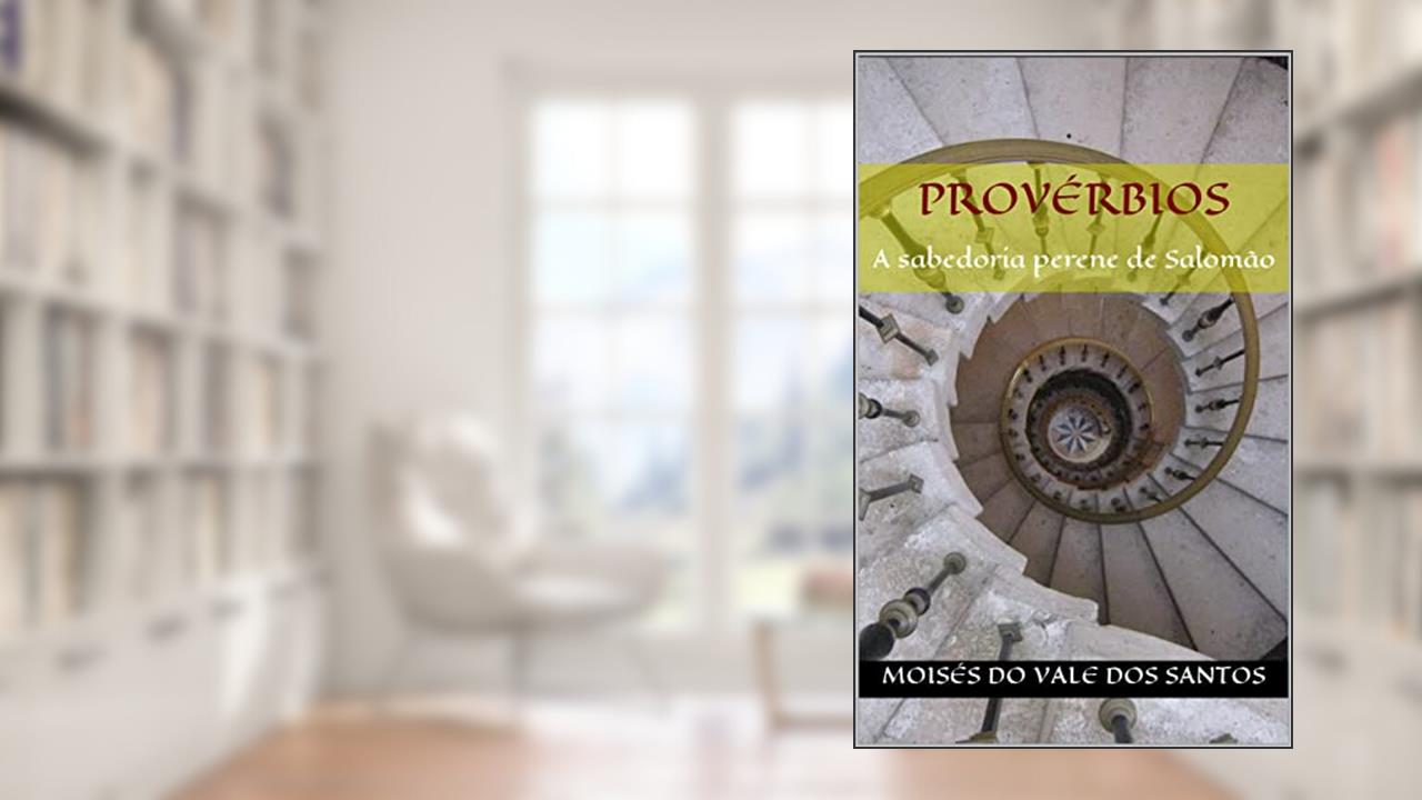 Provérbios: A sabedoria perene de Salomão, do autor Moisés do Vale dos Santos