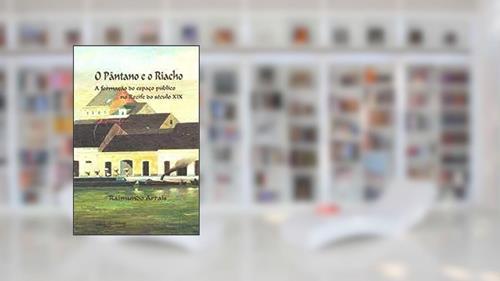 Capa de O Pântano E O Riacho : A Formação Do Espaço Público No Recife Do Século Xix. -- ( Teses ), do autor Raimundo Arrais